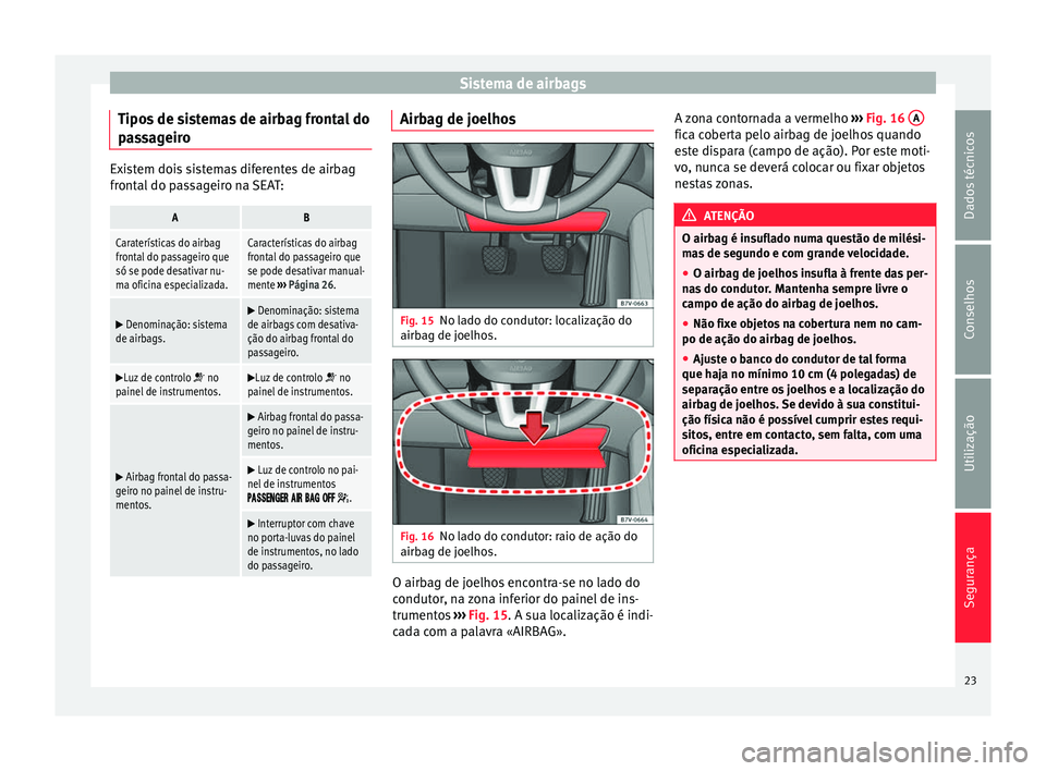 Seat Alhambra 2015 Manual do proprietário (in Portuguese) Sistema de airbags
Tipos de sistemas de airbag frontal do
passageiro Existem dois sistemas diferentes de airbag
frontal do passageiro na SEAT:AB
Caraterísticas do airbag
frontal do passageiro que
só Seat Alhambra 2015 Manual do proprietário (in Portuguese) Sistema de airbags
Tipos de sistemas de airbag frontal do
passageiro Existem dois sistemas diferentes de airbag
frontal do passageiro na SEAT:AB
Caraterísticas do airbag
frontal do passageiro que
só