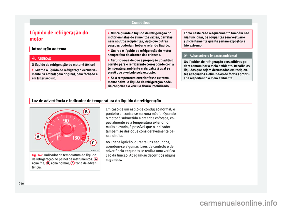 Seat Alhambra 2015  Manual do proprietário (in Portuguese)  Conselhos
Líquido de refrigeração do
motor Introdução ao tema ATENÇÃO
O líquido de refrigeração do motor é tóxico!
● Guarde o líquido de refrigeração exclusiva-
mente na embalagem ori
