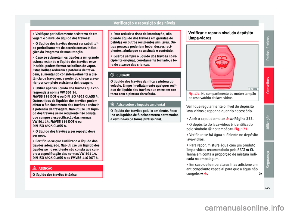 Seat Alhambra 2015  Manual do proprietário (in Portuguese)  Verificação e reposição dos níveis
●
Verifique periodicamente o sistema de tra-
vagem e o nível do líquido dos travões!
● O líquido dos travões deverá ser substituí-
do periodicamente 