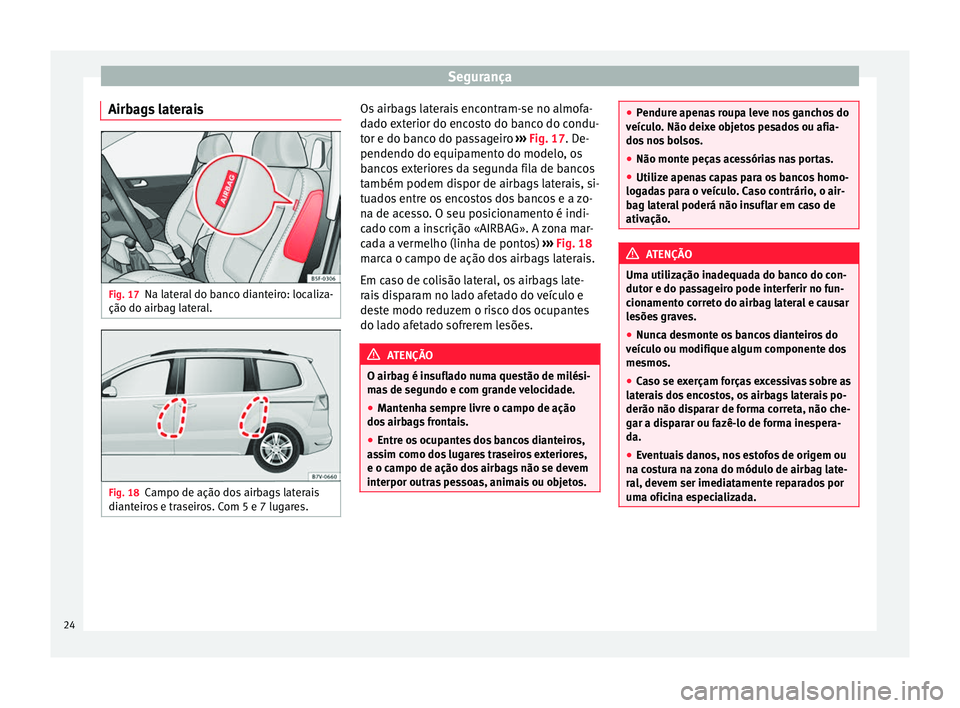Seat Alhambra 2015 Manual do proprietário (in Portuguese) Segurança
Airbags laterais Fig. 17
Na lateral do banco dianteiro: localiza-
ção do airbag lateral. Fig. 18
Campo de ação dos airbags laterais
dianteiros e traseiros. Com 5 e 7 lugares. Os airbags Seat Alhambra 2015 Manual do proprietário (in Portuguese) Segurança
Airbags laterais Fig. 17
Na lateral do banco dianteiro: localiza-
ção do airbag lateral. Fig. 18
Campo de ação dos airbags laterais
dianteiros e traseiros. Com 5 e 7 lugares. Os airbags