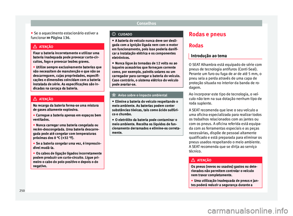Seat Alhambra 2015  Manual do proprietário (in Portuguese)  Conselhos
● Se o aquecimento estacionário estiver a
funcionar  ››› Página 136 . ATENÇÃO
Fixar a bateria incorretamente e utilizar uma
bateria inadequada pode provocar curto-cir-
cuitos, fo