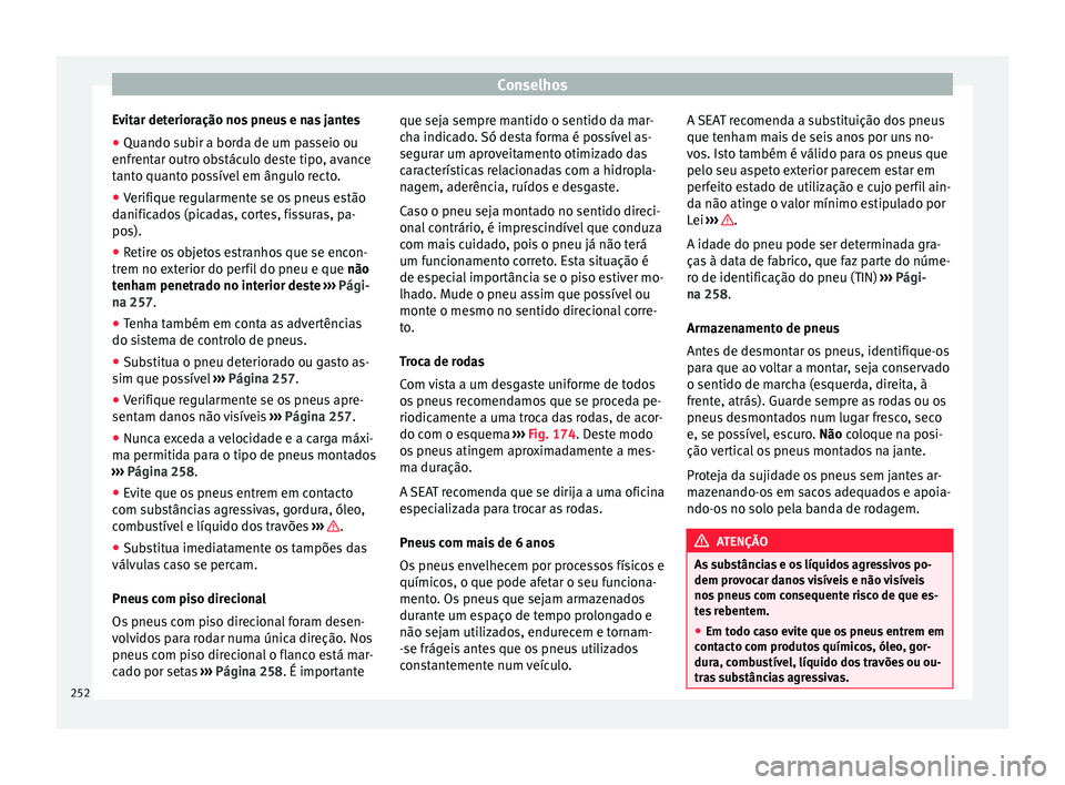 Seat Alhambra 2015  Manual do proprietário (in Portuguese)  Conselhos
Evitar deterioração nos pneus e nas jantes
● Quando subir a borda de um passeio ou
enfrentar outro obstáculo deste tipo, avance
tanto quanto possível em ângulo recto.
● Verifique re