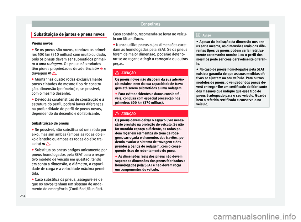 Seat Alhambra 2015  Manual do proprietário (in Portuguese)  Conselhos
Substituição de jantes e pneus novos Pneus novos
●
Se os pneus são novos, conduza os primei-
ros 500 km (310 milhas) com muito cuidado,
pois os pneus devem ser submetidos primei-
ro a u