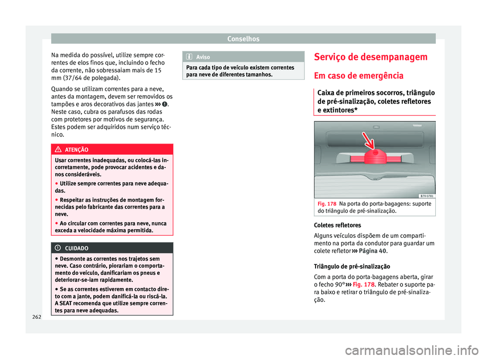 Seat Alhambra 2015  Manual do proprietário (in Portuguese)  Conselhos
Na medida do possível, utilize sempre cor-
rentes de elos finos que, incluindo o fecho
da corrente, não sobressaiam mais de 15
mm (37/64 de polegada).
Quando se utilizam correntes para a n