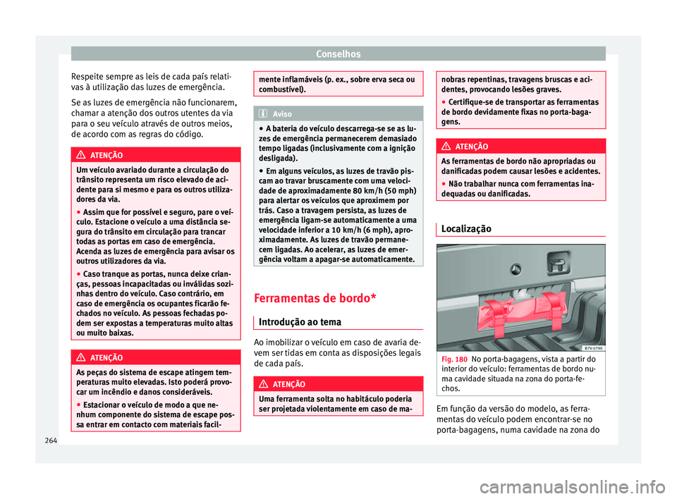 Seat Alhambra 2015  Manual do proprietário (in Portuguese)  Conselhos
Respeite sempre as leis de cada país relati-
vas à utilização das luzes de emergência.
Se as luzes de emergência não funcionarem,
chamar a atenção dos outros utentes da via
para o s