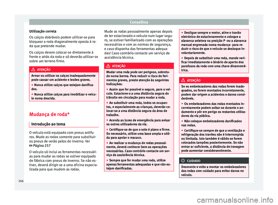 Seat Alhambra 2015  Manual do proprietário (in Portuguese)  Conselhos
Utilização correta
Os calços dobráveis podem utilizar-se para
bloquear a roda diagonalmente oposta à ro-
da que pretende mudar.
Os calços devem colocar-se diretamente à
frente e atrá