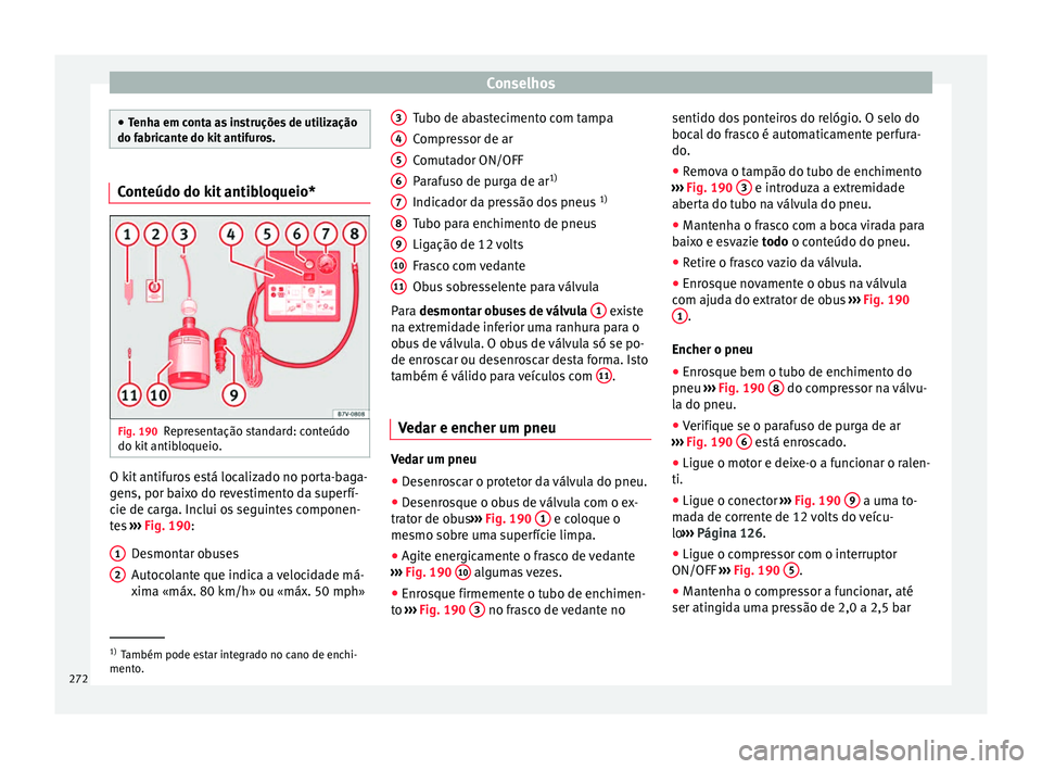 Seat Alhambra 2015  Manual do proprietário (in Portuguese)  Conselhos
●
Tenha em conta as instruções de utilização
do fabricante do kit antifuros. Conteúdo do kit antibloqueio*
Fig. 190
Representação standard: conteúdo
do kit antibloqueio. O kit anti