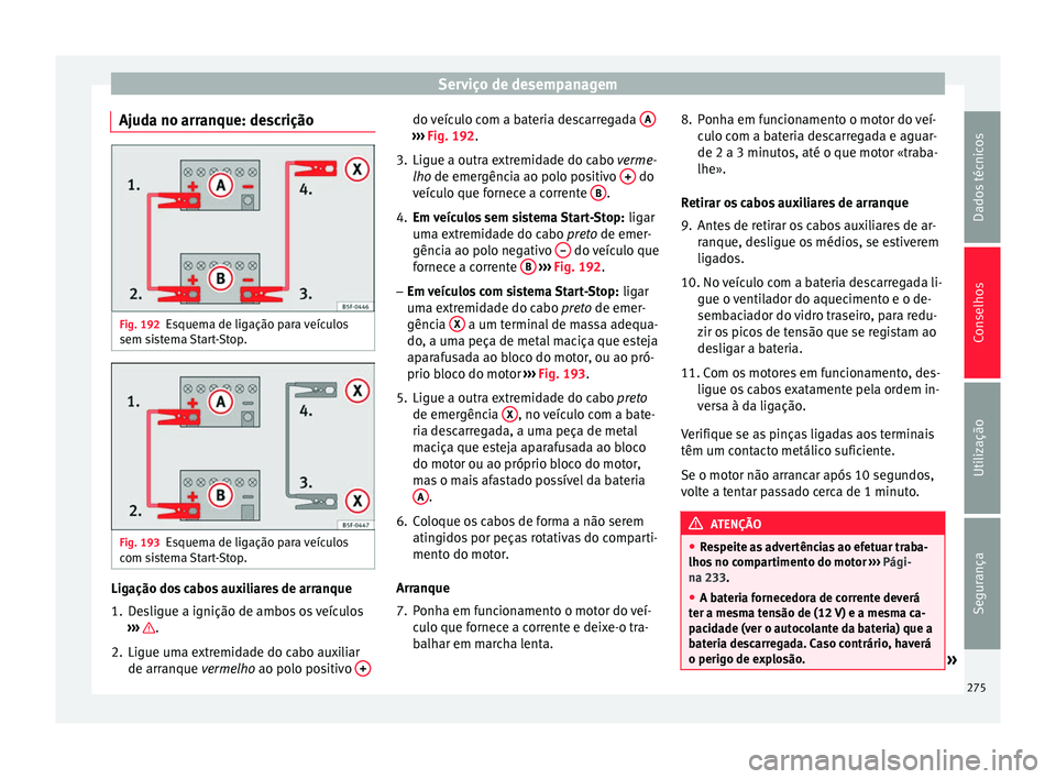 Seat Alhambra 2015  Manual do proprietário (in Portuguese)  Serviço de desempanagem
Ajuda no arranque: descrição Fig. 192
Esquema de ligação para veículos
sem sistema Start-Stop. Fig. 193
Esquema de ligação para veículos
com sistema Start-Stop. Ligaç