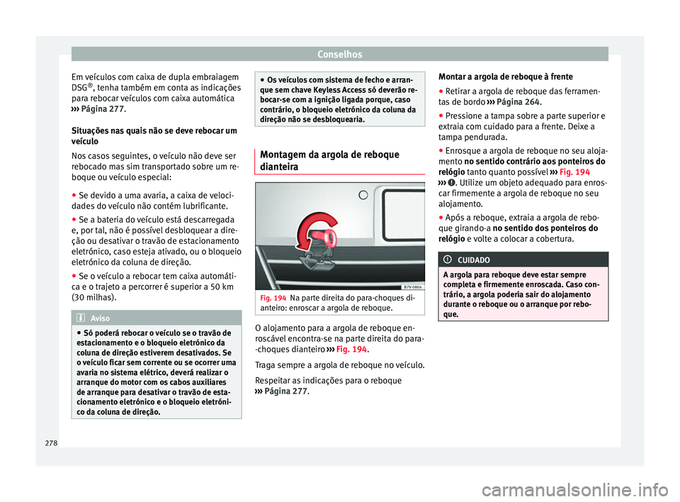 Seat Alhambra 2015  Manual do proprietário (in Portuguese)  Conselhos
Em veículos com caixa de dupla embraiagem
DSG ®
, tenha também em conta as indicações
para rebocar veículos com caixa automática
›››  Página 277 .
Sit uaçõe
s nas quais não 