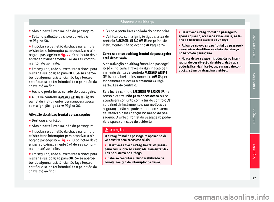 Seat Alhambra 2015 Manual do proprietário (in Portuguese) Sistema de airbags
● Abra o porta-luvas no lado do passageiro.
● Soltar o palhetão da chave do veículo
››› Página 58 .
● Intr oduz
a o palhetão da chave na ranhura
existente no interr Seat Alhambra 2015 Manual do proprietário (in Portuguese) Sistema de airbags
● Abra o porta-luvas no lado do passageiro.
● Soltar o palhetão da chave do veículo
››› Página 58 .
● Intr oduz
a o palhetão da chave na ranhura
existente no interr