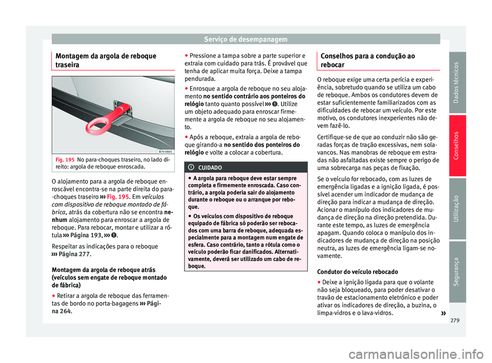 Seat Alhambra 2015 Manual do proprietário (in Portuguese) Serviço de desempanagem
Montagem da argola de reboque
traseira Fig. 195
No para-choques traseiro, no lado di-
reito: argola de reboque enroscada. O alojamento para a argola de reboque en-
roscável e Seat Alhambra 2015 Manual do proprietário (in Portuguese) Serviço de desempanagem
Montagem da argola de reboque
traseira Fig. 195
No para-choques traseiro, no lado di-
reito: argola de reboque enroscada. O alojamento para a argola de reboque en-
roscável e