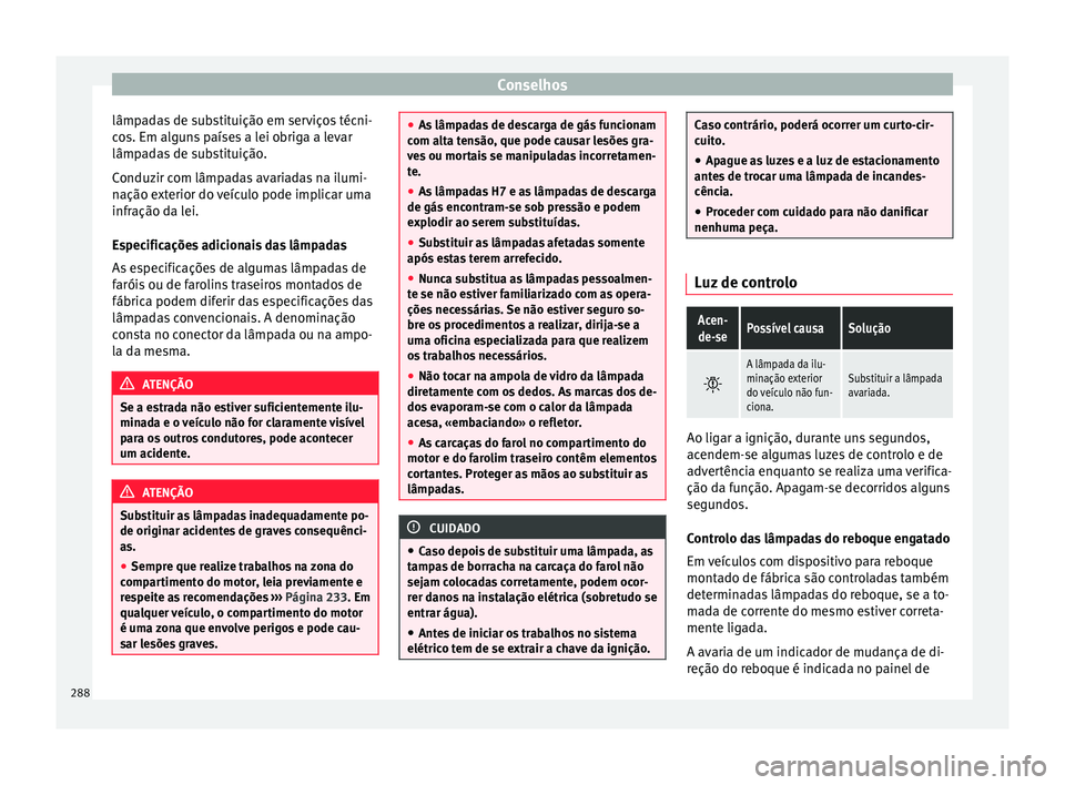 Seat Alhambra 2015 Manual do proprietário (in Portuguese) Conselhos
lâmpadas de substituição em serviços técni-
cos. Em alguns países a lei obriga a levar
lâmpadas de substituição.
Conduzir com lâmpadas avariadas na ilumi-
nação exterior do veíc Seat Alhambra 2015 Manual do proprietário (in Portuguese) Conselhos
lâmpadas de substituição em serviços técni-
cos. Em alguns países a lei obriga a levar
lâmpadas de substituição.
Conduzir com lâmpadas avariadas na ilumi-
nação exterior do veíc