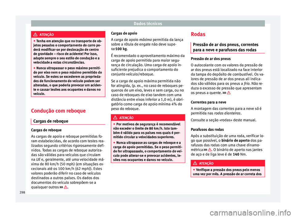 Seat Alhambra 2015  Manual do proprietário (in Portuguese)  Dados técnicos
ATENÇÃO
● Tenha em atenção que no transporte de ob-
jetos pesados o comportamento do carro po-
derá modificar-se por deslocação de centro
de gravidade – risco de acidente! P