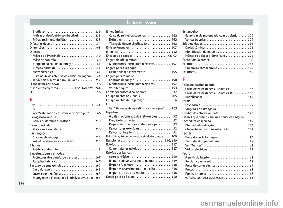 Seat Alhambra 2015 Manual do proprietário (in Portuguese) Índice remissivo
Biodiesel . . . . . . . . . . . . . . . . . . . . . . . . . . . . . . 229
Indicador do nível de combustível . . . . . . . . . 225
Pré-aquecimento do filtro . . . . . . . . . . Seat Alhambra 2015 Manual do proprietário (in Portuguese) Índice remissivo
Biodiesel . . . . . . . . . . . . . . . . . . . . . . . . . . . . . . 229
Indicador do nível de combustível . . . . . . . . . 225
Pré-aquecimento do filtro . . . . . . . . . .