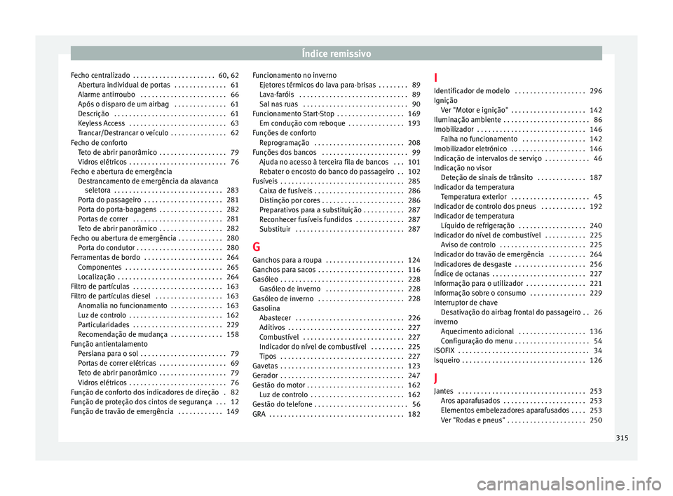 Seat Alhambra 2015 Manual do proprietário (in Portuguese) Índice remissivo
Fecho centralizado . . . . . . . . . . . . . . . . . . . . . . 60, 62 Abertura individual de portas . . . . . . . . . . . . . . 61
Alarme antirroubo . . . . . . . . . . . . . . . Seat Alhambra 2015 Manual do proprietário (in Portuguese) Índice remissivo
Fecho centralizado . . . . . . . . . . . . . . . . . . . . . . 60, 62 Abertura individual de portas . . . . . . . . . . . . . . 61
Alarme antirroubo . . . . . . . . . . . . . . .