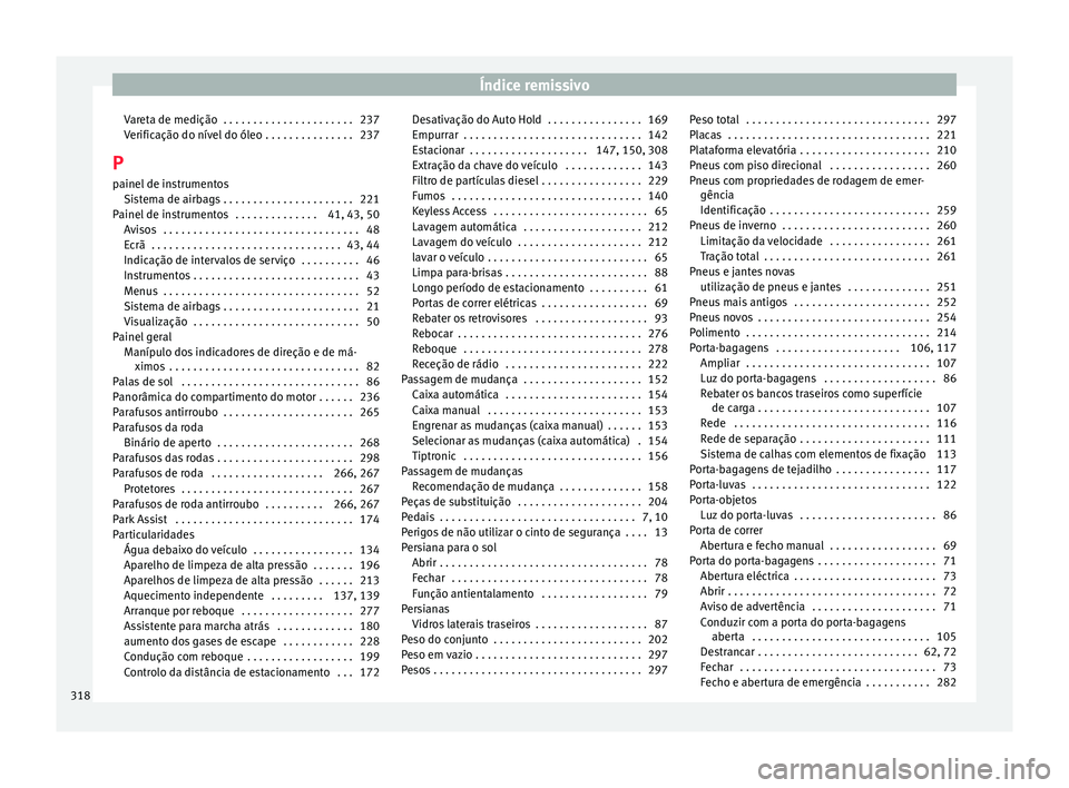 Seat Alhambra 2015 Manual do proprietário (in Portuguese) Índice remissivo
Vareta de medição . . . . . . . . . . . . . . . . . . . . . . 237
Verificação do nível do óleo . . . . . . . . . . . . . . . 237
P painel de instrumentos Sistema de airbags . Seat Alhambra 2015 Manual do proprietário (in Portuguese) Índice remissivo
Vareta de medição . . . . . . . . . . . . . . . . . . . . . . 237
Verificação do nível do óleo . . . . . . . . . . . . . . . 237
P painel de instrumentos Sistema de airbags .