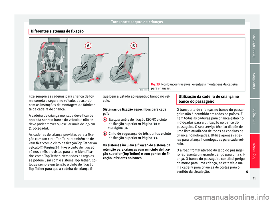 Seat Alhambra 2015 Manual do proprietário (in Portuguese) Transporte seguro de crianças
Diferentes sistemas de fixação Fig. 25
Nos bancos traseiros: eventuais montagens da cadeira
para crianças. Fixe sempre as cadeiras para criança de for-
ma correta e Seat Alhambra 2015 Manual do proprietário (in Portuguese) Transporte seguro de crianças
Diferentes sistemas de fixação Fig. 25
Nos bancos traseiros: eventuais montagens da cadeira
para crianças. Fixe sempre as cadeiras para criança de for-
ma correta e