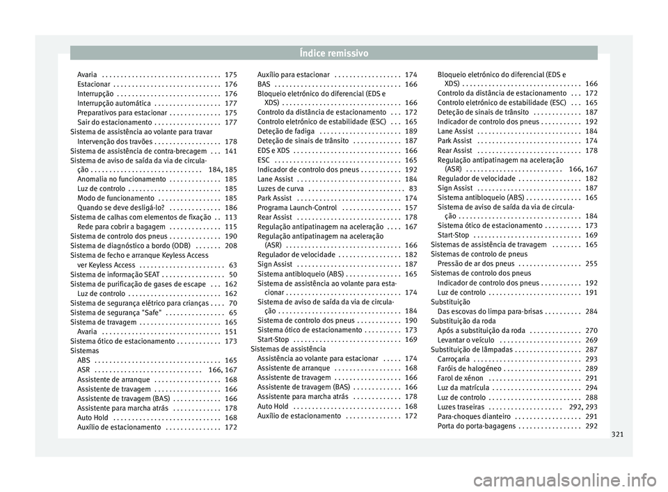 Seat Alhambra 2015 Manual do proprietário (in Portuguese) Índice remissivo
Avaria . . . . . . . . . . . . . . . . . . . . . . . . . . . . . . . . 175
Estacionar . . . . . . . . . . . . . . . . . . . . . . . . . . . . . 176
Interrupção . . . . . . . . . Seat Alhambra 2015 Manual do proprietário (in Portuguese) Índice remissivo
Avaria . . . . . . . . . . . . . . . . . . . . . . . . . . . . . . . . 175
Estacionar . . . . . . . . . . . . . . . . . . . . . . . . . . . . . 176
Interrupção . . . . . . . . .