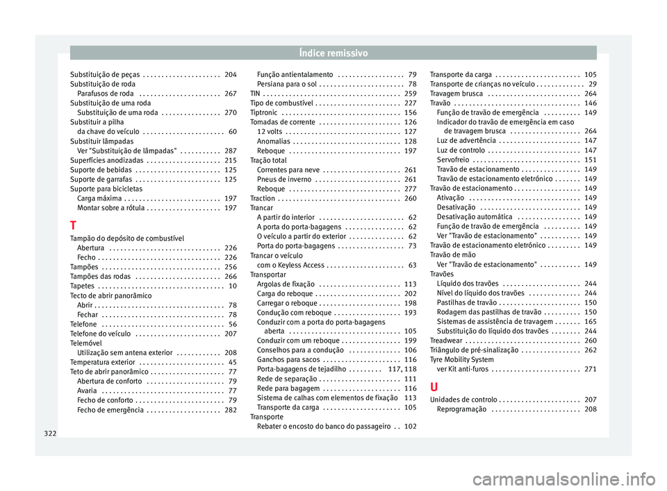 Seat Alhambra 2015 Manual do proprietário (in Portuguese) Índice remissivo
Substituição de peças . . . . . . . . . . . . . . . . . . . . . 204
Substituição de roda Parafusos de roda . . . . . . . . . . . . . . . . . . . . . . 267
Substituição de um Seat Alhambra 2015 Manual do proprietário (in Portuguese) Índice remissivo
Substituição de peças . . . . . . . . . . . . . . . . . . . . . 204
Substituição de roda Parafusos de roda . . . . . . . . . . . . . . . . . . . . . . 267
Substituição de um