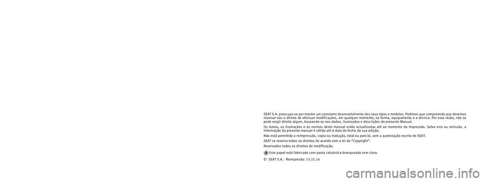 Seat Alhambra 2015 Manual do proprietário (in Portuguese) SEAT S.A. preocupa-se por manter um constante desenvolvimento dos seus t\
ipos e modelos. Pedimos que compreenda que devemos
reservar-nos o direito de efectuar modificações, em qualquer momen\
to, Seat Alhambra 2015 Manual do proprietário (in Portuguese) SEAT S.A. preocupa-se por manter um constante desenvolvimento dos seus t\
ipos e modelos. Pedimos que compreenda que devemos
reservar-nos o direito de efectuar modificações, em qualquer momen\
to,