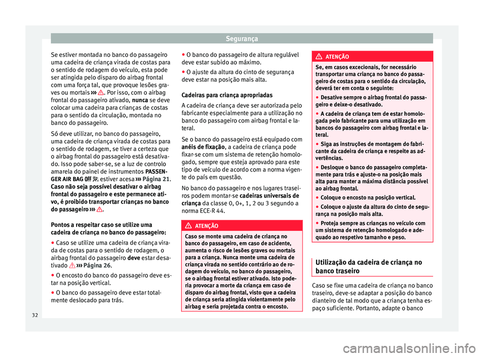 Seat Alhambra 2015 Manual do proprietário (in Portuguese) Segurança
Se estiver montada no banco do passageiro
uma cadeira de criança virada de costas para
o sentido de rodagem do veículo, esta pode
ser atingida pelo disparo do airbag frontal
com uma forç Seat Alhambra 2015 Manual do proprietário (in Portuguese) Segurança
Se estiver montada no banco do passageiro
uma cadeira de criança virada de costas para
o sentido de rodagem do veículo, esta pode
ser atingida pelo disparo do airbag frontal
com uma forç