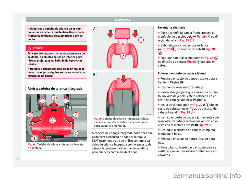 Seat Alhambra 2015 Manual do proprietário (in Portuguese) Segurança
●
Substitua a cadeira de criança ou os com-
ponentes da cadeira que tenham ficado dani-
ficados ou tenham sido submetidos a um aci-
dente. ATENÇÃO
Em caso de travagem ou manobra brusca Seat Alhambra 2015 Manual do proprietário (in Portuguese) Segurança
●
Substitua a cadeira de criança ou os com-
ponentes da cadeira que tenham ficado dani-
ficados ou tenham sido submetidos a um aci-
dente. ATENÇÃO
Em caso de travagem ou manobra brusca