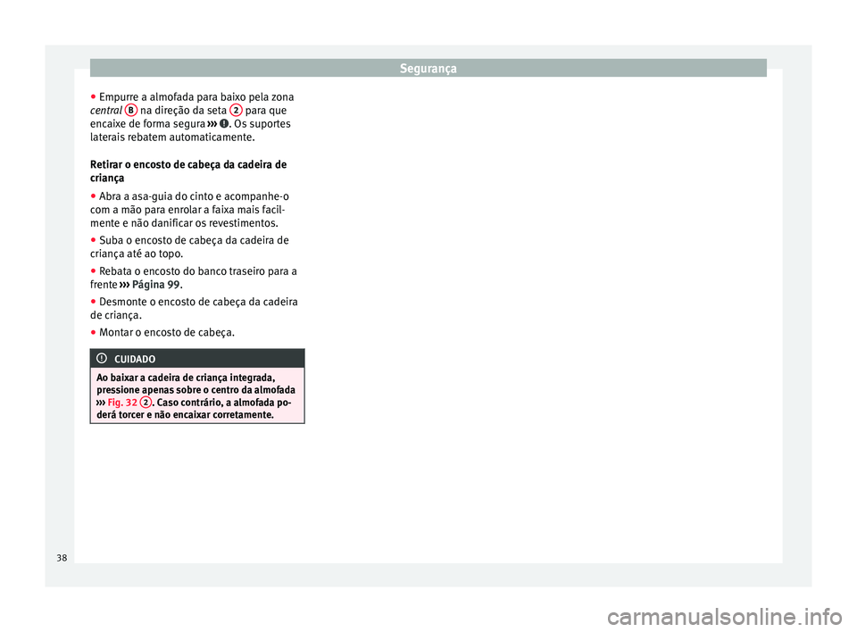 Seat Alhambra 2015 Manual do proprietário (in Portuguese) Segurança
● Empurre a almofada para baixo pela zona
central B na direção da seta
2 para que
encaixe de forma segura ››› . Os suportes
laterais rebatem automaticamente.
Retirar o encos Seat Alhambra 2015 Manual do proprietário (in Portuguese) Segurança
● Empurre a almofada para baixo pela zona
central B na direção da seta
2 para que
encaixe de forma segura ››› . Os suportes
laterais rebatem automaticamente.
Retirar o encos