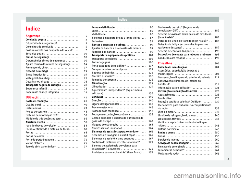 Seat Alhambra 2015 Manual do proprietário (in Portuguese) Índice
Índice
Segurança . . . . . . . . . . . . . . . . . . . . . . . . . . . . 5
Condução segura . . . . . . . . . . . . . . . . . . . . . . . . 5
Dê prioridade à segurança! . . . . . . . Seat Alhambra 2015 Manual do proprietário (in Portuguese) Índice
Índice
Segurança . . . . . . . . . . . . . . . . . . . . . . . . . . . . 5
Condução segura . . . . . . . . . . . . . . . . . . . . . . . . 5
Dê prioridade à segurança! . . . . . . .