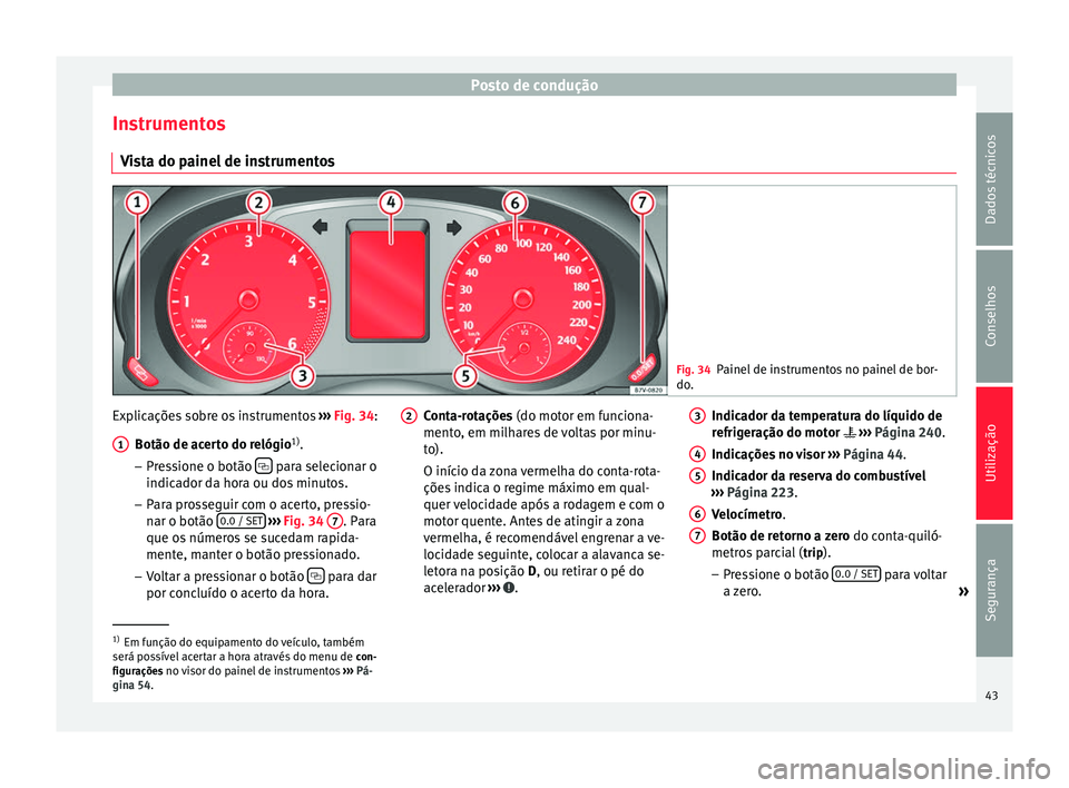 Seat Alhambra 2015 Manual do proprietário (in Portuguese) Posto de condução
Instrumentos Vista do painel de instrumentos Fig. 34
Painel de instrumentos no painel de bor-
do. Explicações sobre os instrumentos
››› Fig. 34 :
Botão de ac er
to do rel Seat Alhambra 2015 Manual do proprietário (in Portuguese) Posto de condução
Instrumentos Vista do painel de instrumentos Fig. 34
Painel de instrumentos no painel de bor-
do. Explicações sobre os instrumentos
››› Fig. 34 :
Botão de ac er
to do rel