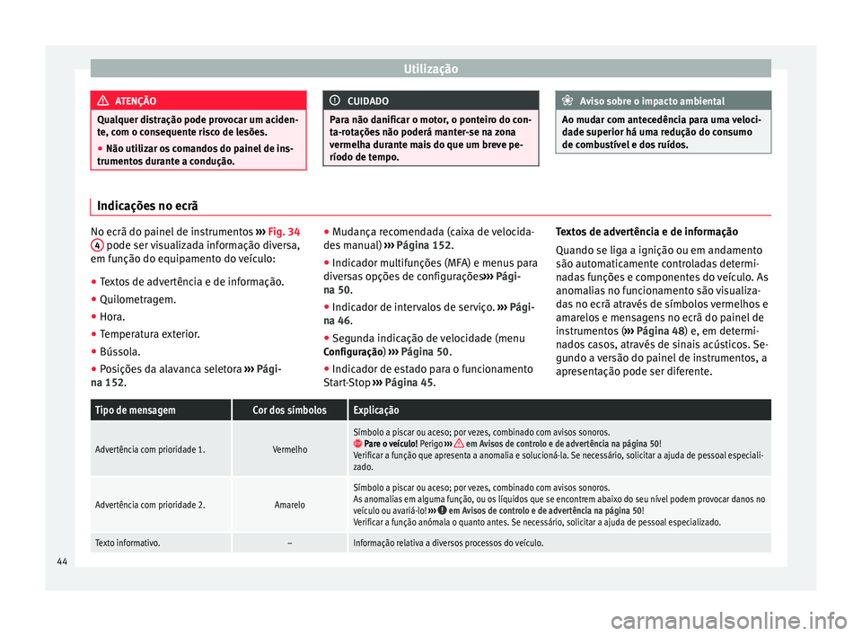 Seat Alhambra 2015 Manual do proprietário (in Portuguese) Utilização
ATENÇÃO
Qualquer distração pode provocar um aciden-
te, com o consequente risco de lesões.
● Não utilizar os comandos do painel de ins-
trumentos durante a condução. CUIDADO
Par Seat Alhambra 2015 Manual do proprietário (in Portuguese) Utilização
ATENÇÃO
Qualquer distração pode provocar um aciden-
te, com o consequente risco de lesões.
● Não utilizar os comandos do painel de ins-
trumentos durante a condução. CUIDADO
Par