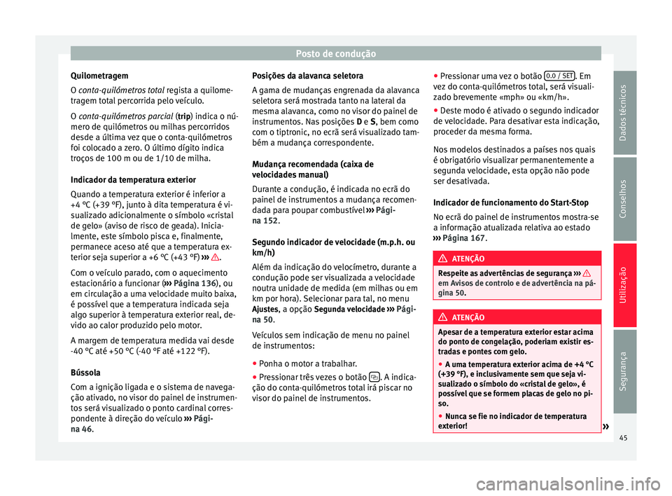 Seat Alhambra 2015 Manual do proprietário (in Portuguese) Posto de condução
Quilometragem
O conta-quilómetros total
r
e gista a quilome-
tragem total percorrida pelo veículo.
O
conta-quilómetros parcial (trip) indica o nú-
mero de quilómetros ou m Seat Alhambra 2015 Manual do proprietário (in Portuguese) Posto de condução
Quilometragem
O conta-quilómetros total
r
e gista a quilome-
tragem total percorrida pelo veículo.
O
conta-quilómetros parcial (trip) indica o nú-
mero de quilómetros ou m