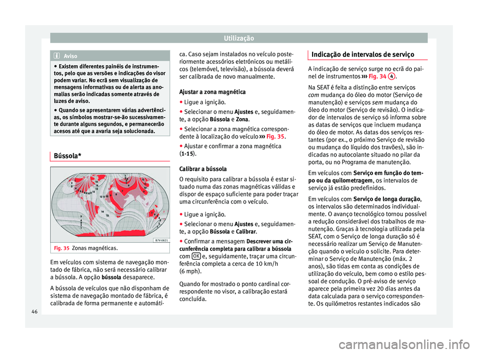 Seat Alhambra 2015 Manual do proprietário (in Portuguese) Utilização
Aviso
● Existem diferentes painéis de instrumen-
tos, pelo que as versões e indicações do visor
podem variar. No ecrã sem visualização de
mensagens informativas ou de alerta as a Seat Alhambra 2015 Manual do proprietário (in Portuguese) Utilização
Aviso
● Existem diferentes painéis de instrumen-
tos, pelo que as versões e indicações do visor
podem variar. No ecrã sem visualização de
mensagens informativas ou de alerta as a