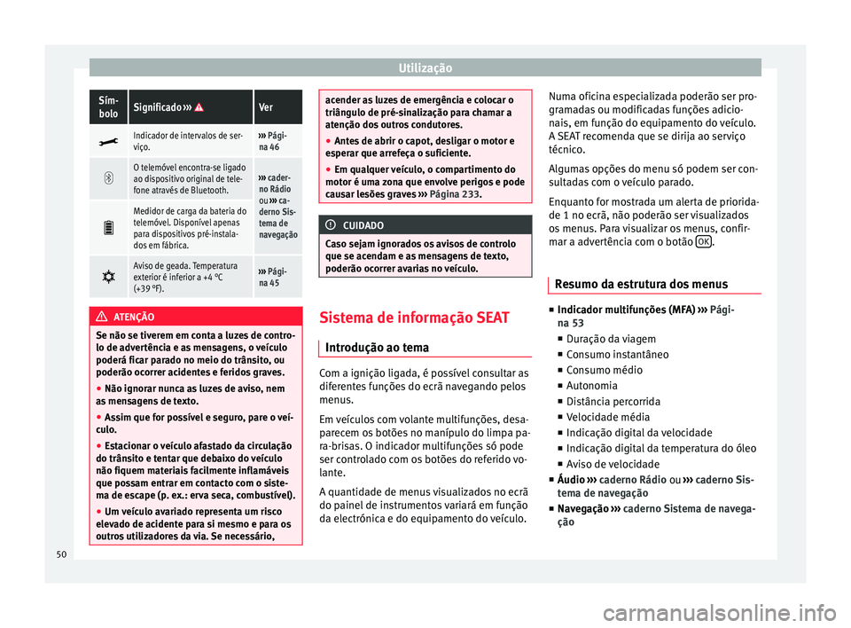 Seat Alhambra 2015 Manual do proprietário (in Portuguese) UtilizaçãoSím-
boloSignificado ››› Ver
Indicador de intervalos de ser-
viço.›››
Pági-
na 46
O telemóvel encontra-se ligado
ao dispositivo original de tele-
fone através de Seat Alhambra 2015 Manual do proprietário (in Portuguese) UtilizaçãoSím-
boloSignificado ››› Ver
Indicador de intervalos de ser-
viço.›››
Pági-
na 46
O telemóvel encontra-se ligado
ao dispositivo original de tele-
fone através de