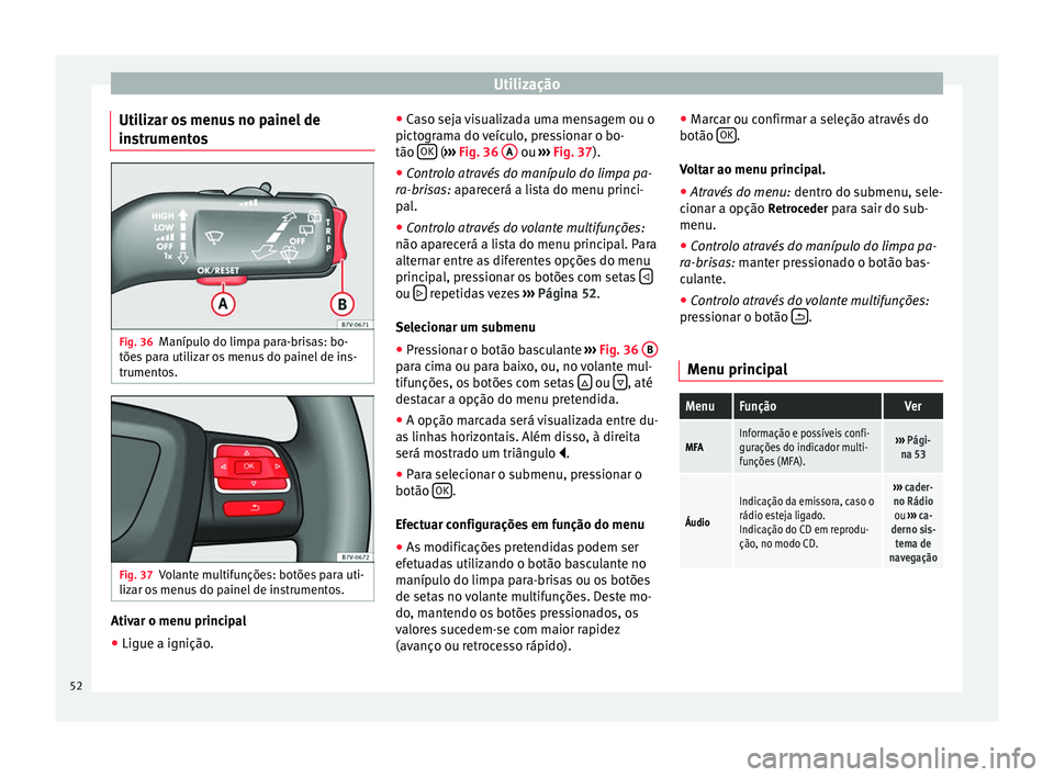 Seat Alhambra 2015 Manual do proprietário (in Portuguese) Utilização
Utilizar os menus no painel de
instrumentos Fig. 36
Manípulo do limpa para-brisas: bo-
tões para utilizar os menus do painel de ins-
trumentos. Fig. 37
Volante multifunções: botões p Seat Alhambra 2015 Manual do proprietário (in Portuguese) Utilização
Utilizar os menus no painel de
instrumentos Fig. 36
Manípulo do limpa para-brisas: bo-
tões para utilizar os menus do painel de ins-
trumentos. Fig. 37
Volante multifunções: botões p