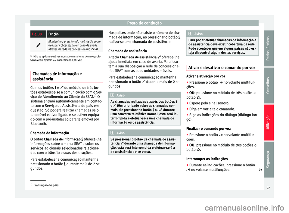 Seat Alhambra 2015 Manual do proprietário (in Portuguese) Posto de conduçãoFig. 38Função
Mantenha-o pressionado mais de 2 segun-
dos: para obter ajuda em caso de avaria
através da rede de concessionários SEAT.
a)
Não se aplica se estiver montado u Seat Alhambra 2015 Manual do proprietário (in Portuguese) Posto de conduçãoFig. 38Função
Mantenha-o pressionado mais de 2 segun-
dos: para obter ajuda em caso de avaria
através da rede de concessionários SEAT.
a)
Não se aplica se estiver montado u