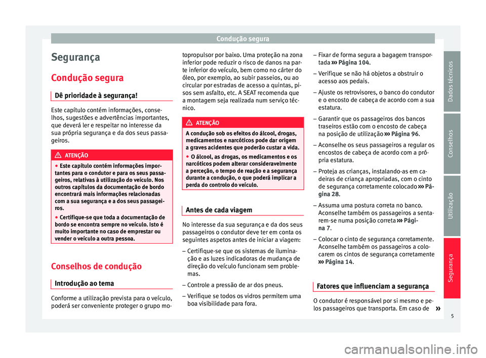 Seat Alhambra 2015 Manual do proprietário (in Portuguese) Condução segura
Segurança
Condução segura Dê prioridade à segurança! Este capítulo contém informações, conse-
lhos, sugestões e advertências importantes,
que deverá ler e respeitar no i Seat Alhambra 2015 Manual do proprietário (in Portuguese) Condução segura
Segurança
Condução segura Dê prioridade à segurança! Este capítulo contém informações, conse-
lhos, sugestões e advertências importantes,
que deverá ler e respeitar no i