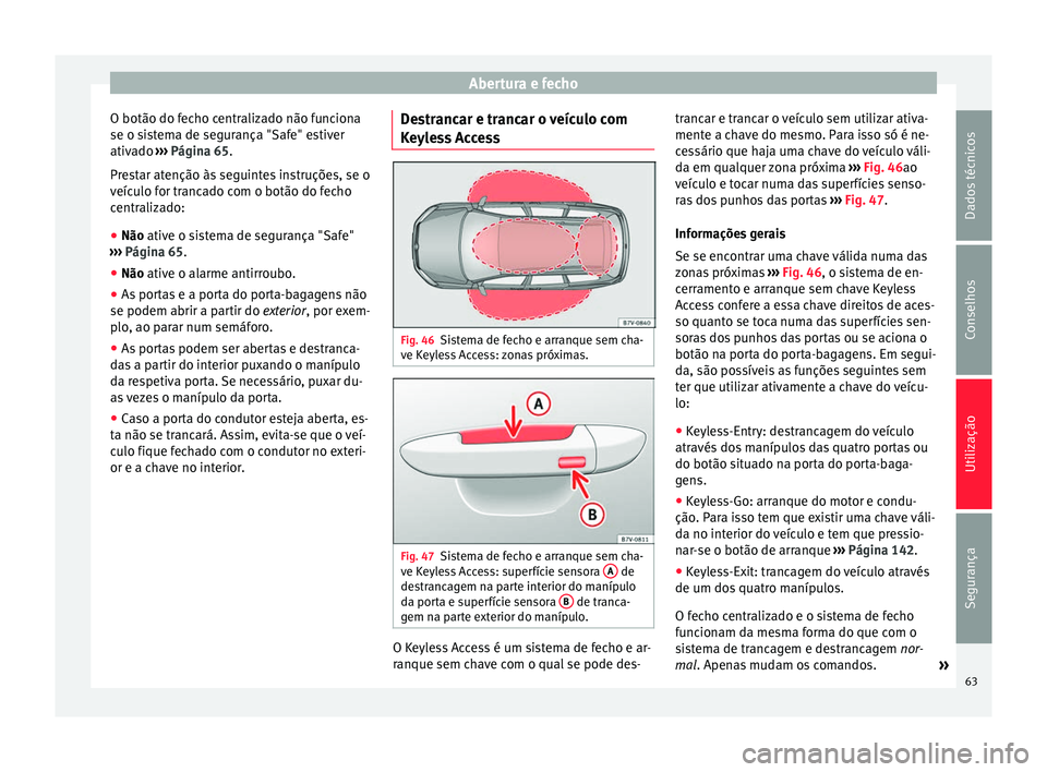 Seat Alhambra 2015 Manual do proprietário (in Portuguese) Abertura e fecho
O botão do fecho centralizado não funciona
se o sistema de segurança "Safe" estiver
ativado ››› Página 65 .
Pr e
star atenção às seguintes instruções, se o
ve Seat Alhambra 2015 Manual do proprietário (in Portuguese) Abertura e fecho
O botão do fecho centralizado não funciona
se o sistema de segurança "Safe" estiver
ativado ››› Página 65 .
Pr e
star atenção às seguintes instruções, se o
ve
