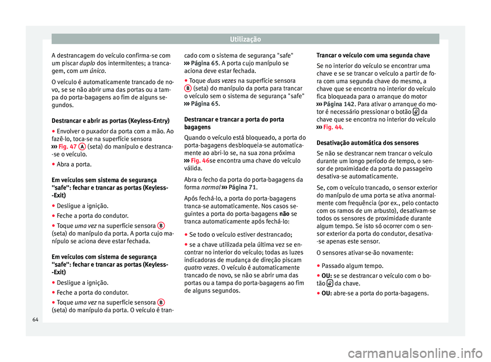 Seat Alhambra 2015 Manual do proprietário (in Portuguese) Utilização
A destrancagem do veículo confirma-se com
um piscar duplo
dos intermitentes; a tranca-
g
em, com um único.
O veículo é automaticamente trancado de no-
vo, se se não abrir uma das p Seat Alhambra 2015 Manual do proprietário (in Portuguese) Utilização
A destrancagem do veículo confirma-se com
um piscar duplo
dos intermitentes; a tranca-
g
em, com um único.
O veículo é automaticamente trancado de no-
vo, se se não abrir uma das p