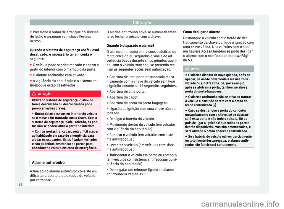 Seat Alhambra 2015  Manual do proprietário (in Portuguese)  Utilização
● Pressione o botão de arranque do sistema
de fecho e arranque sem chave Keyless
Access.
Quando o sistema de segurança «safe» está
desativado, é necessário ter em conta o
seguint