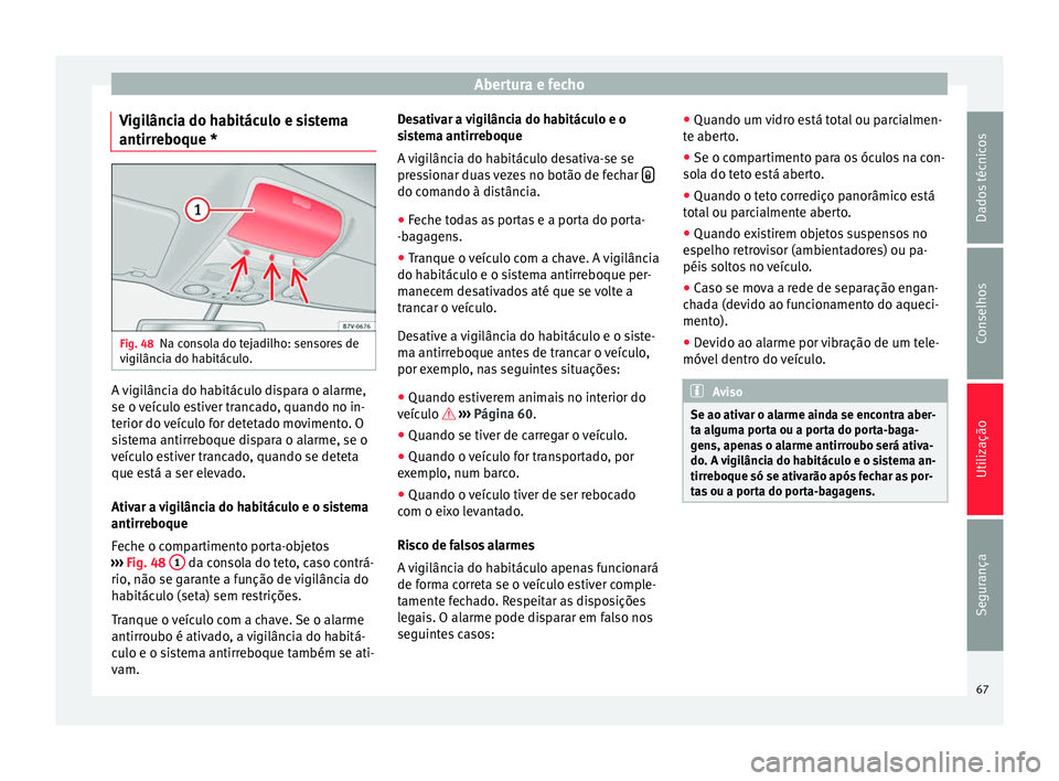 Seat Alhambra 2015 Manual do proprietário (in Portuguese) Abertura e fecho
Vigilância do habitáculo e sistema
antirreboque * Fig. 48
Na consola do tejadilho: sensores de
vigilância do habitáculo. A vigilância do habitáculo dispara o alarme,
se o veícu Seat Alhambra 2015 Manual do proprietário (in Portuguese) Abertura e fecho
Vigilância do habitáculo e sistema
antirreboque * Fig. 48
Na consola do tejadilho: sensores de
vigilância do habitáculo. A vigilância do habitáculo dispara o alarme,
se o veícu
