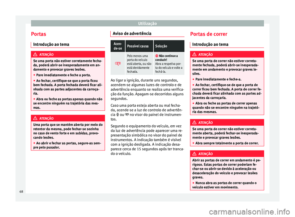 Seat Alhambra 2015  Manual do proprietário (in Portuguese)  Utilização
Portas Introdução ao tema ATENÇÃO
Se uma porta não estiver corretamente fecha-
da, poderá abrir-se inesperadamente em an-
damento e provocar graves lesões.
● Pare imediatamente e