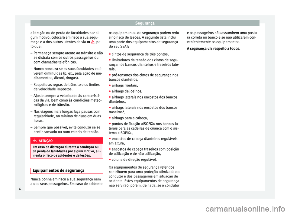 Seat Alhambra 2015  Manual do proprietário (in Portuguese)  Segurança
distração ou de perda de faculdades por al-
gum motivo, colocará em risco a sua segu-
rança e a dos outros utentes da via  ›››  , pe-
lo que:
– Permaneça sempre atento ao trân