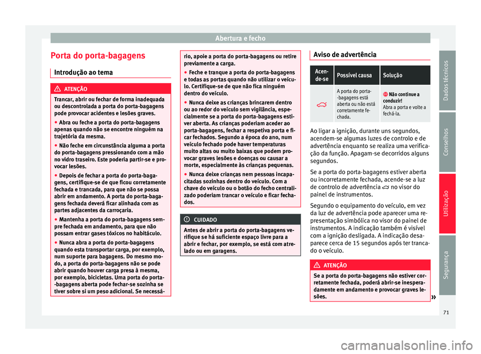 Seat Alhambra 2015  Manual do proprietário (in Portuguese)  Abertura e fecho
Porta do porta-bagagens Introdução ao tema ATENÇÃO
Trancar, abrir ou fechar de forma inadequada
ou descontrolada a porta do porta-bagagens
pode provocar acidentes e lesões graves