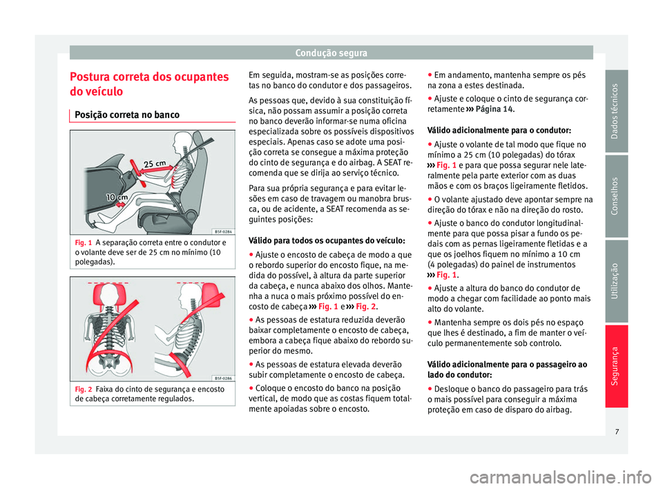 Seat Alhambra 2015  Manual do proprietário (in Portuguese)  Condução segura
Postura correta dos ocupantes
do veículo Posição correta no banco Fig. 1
A separação correta entre o condutor e
o volante deve ser de 25 cm no mínimo (10
polegadas). Fig. 2
Fai