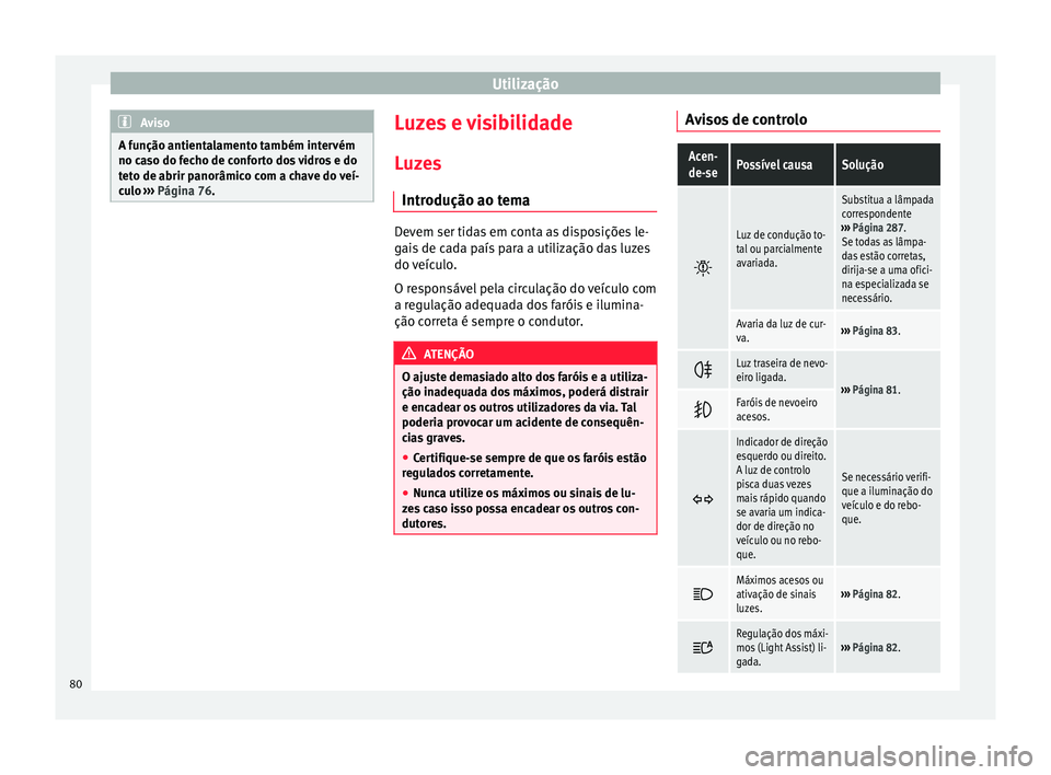 Seat Alhambra 2015  Manual do proprietário (in Portuguese)  Utilização
Aviso
A função antientalamento também intervém
no caso do fecho de conforto dos vidros e do
teto de abrir panorâmico com a chave do veí-
culo  ››› Página 76. Luzes e visibili