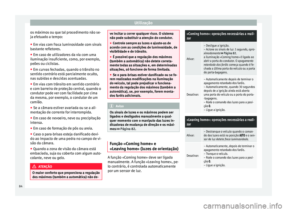 Seat Alhambra 2015 Manual do proprietário (in Portuguese) Utilização
os máximos ou que tal procedimento não se-
ja efetuado a tempo:
● Em vias com fraca luminosidade com sinais
bastante refletores.
● Em caso de utilizadores da via com uma
iluminaçã Seat Alhambra 2015 Manual do proprietário (in Portuguese) Utilização
os máximos ou que tal procedimento não se-
ja efetuado a tempo:
● Em vias com fraca luminosidade com sinais
bastante refletores.
● Em caso de utilizadores da via com uma
iluminaçã