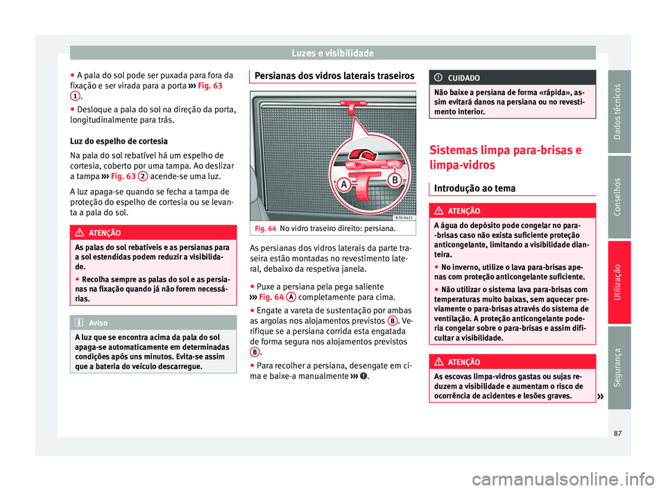 Seat Alhambra 2015  Manual do proprietário (in Portuguese)  Luzes e visibilidade
● A pala do sol pode ser puxada para fora da
fixação e ser virada para a porta  ››› Fig. 63
1 .
● Desloque a pala do sol na direção da porta,
longitudinalmente para 