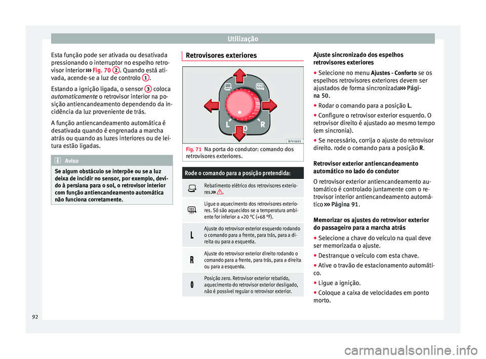 Seat Alhambra 2015  Manual do proprietário (in Portuguese)  Utilização
Esta função pode ser ativada ou desativada
pressionando o interruptor no espelho retro-
visor interior  ››› Fig. 70  2 . Quando está ati-
vada, acende-se a luz de controlo  1 .
E