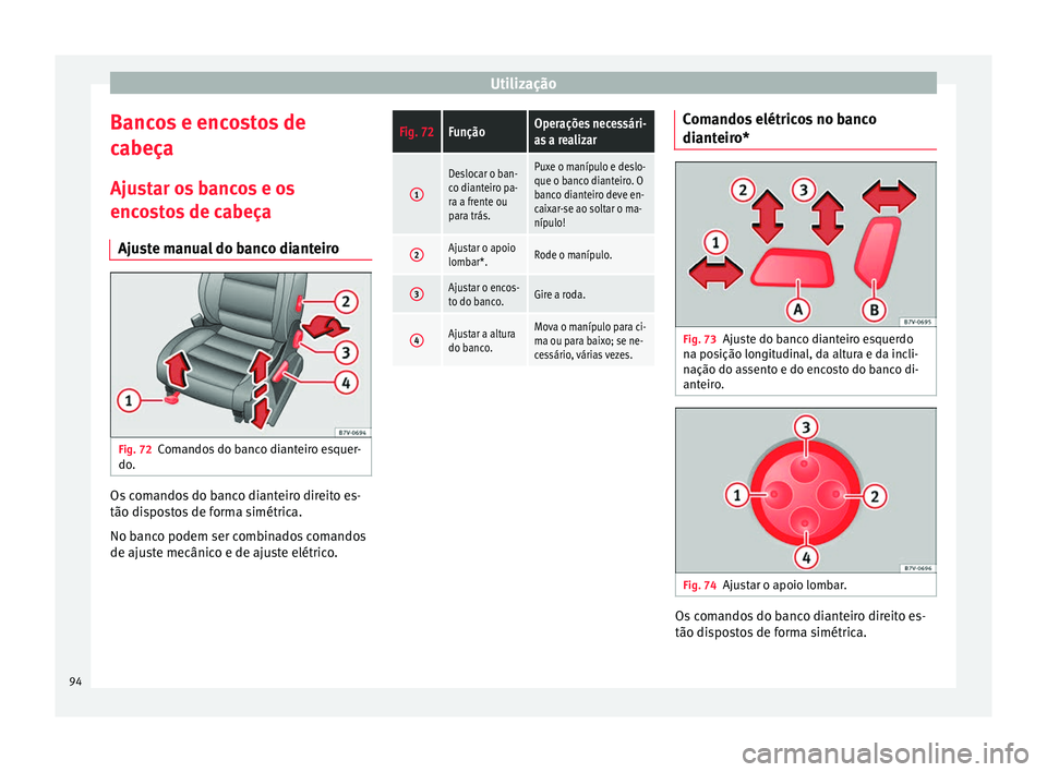 Seat Alhambra 2015  Manual do proprietário (in Portuguese)  Utilização
Bancos e encostos de
cabeça
Ajustar os bancos e os
encostos de cabeça Ajuste manual do banco dianteiro Fig. 72
Comandos do banco dianteiro esquer-
do. Os comandos do banco dianteiro dir