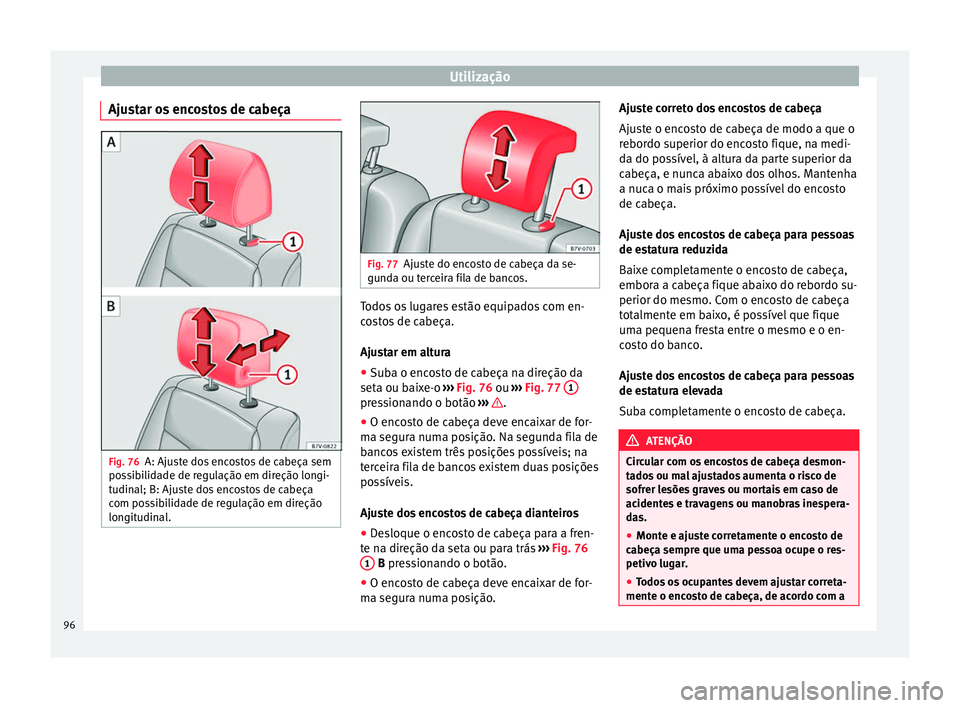 Seat Alhambra 2015  Manual do proprietário (in Portuguese)  Utilização
Ajustar os encostos de cabeça Fig. 76
A: Ajuste dos encostos de cabeça sem
possibilidade de regulação em direção longi-
tudinal; B: Ajuste dos encostos de cabeça
com possibilidade 